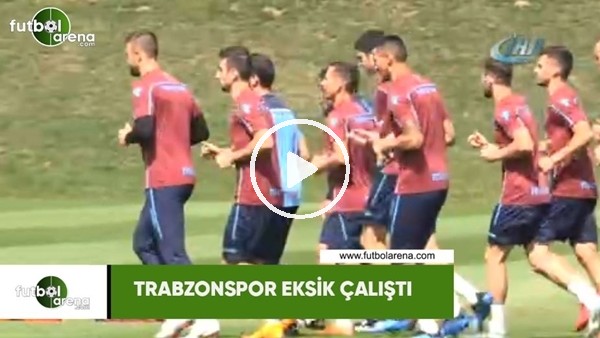 Trabzonspor eksik çalıştı