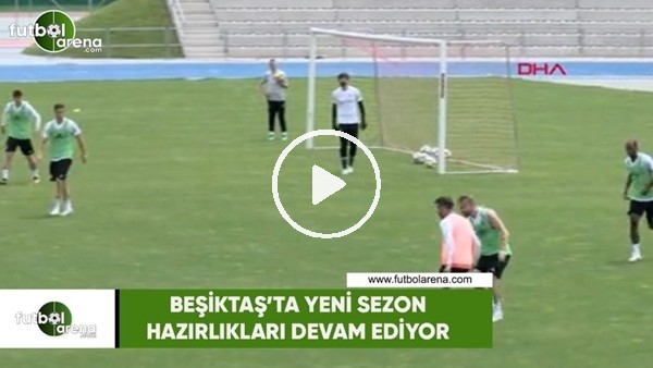 Beşiktaş'ta yeni sezon hazırlıkları devam ediyor