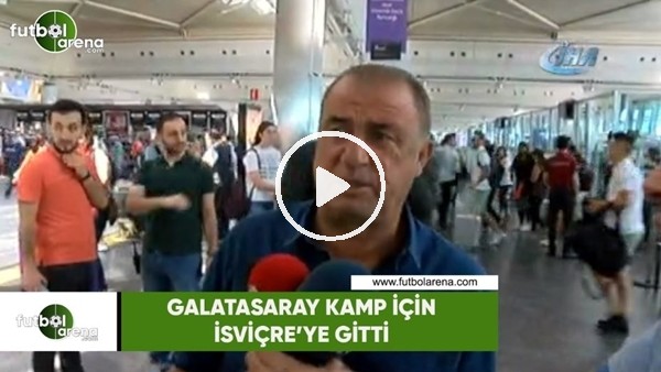 Galatasaray kamp için İsviçre'ye gitti