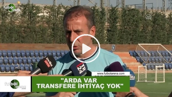 Abdullah Avcı: "Arda Turan var transfere ihtiyacımız yok"