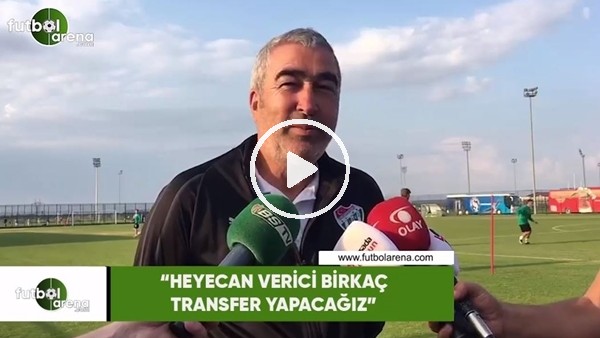 Samet Aybaba: "Heyecan verici birkaç transfer yapacağız"