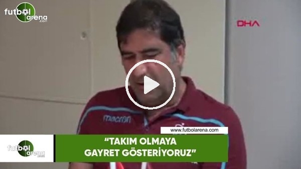 Ünal Karaman: "Takım olmaya gayret gösteriyoruz"