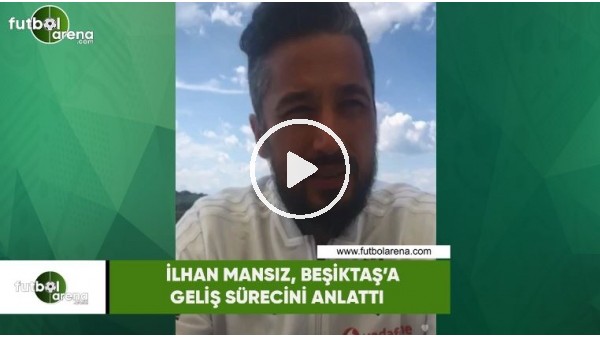 İlhan Mansız, Beşiktaş'a geliş sürecini anlattı
