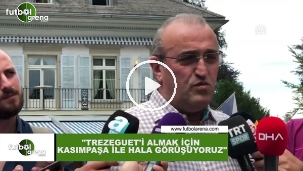 Abdurrahim Albayrak: "Trezeguet'i almak için Kasımpaşa ile hala görüşyüoruz"