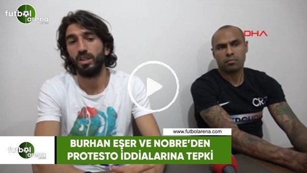 Burhan Eşer ve Nobre'den protesto iddialarına cevap!
