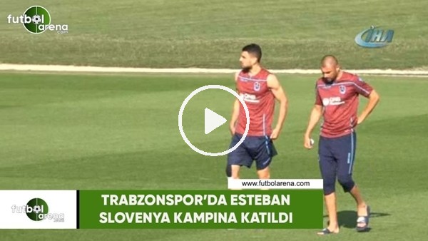 Trabzpnspor'da Esteban, Slovenya kampına katıldı