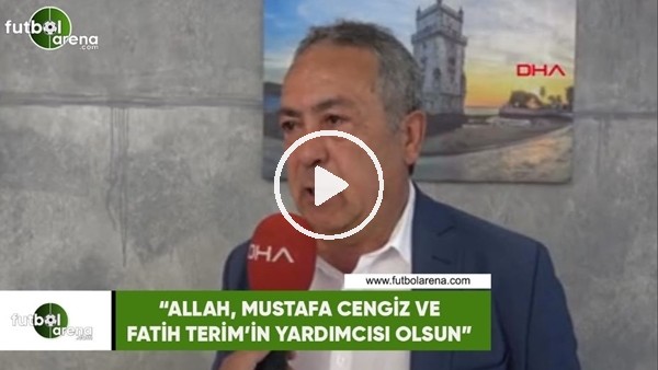 Adnan Sezgin: "Allah, Mustafa Cengiz ve Fatih Terim'in yardımcısı olsun"