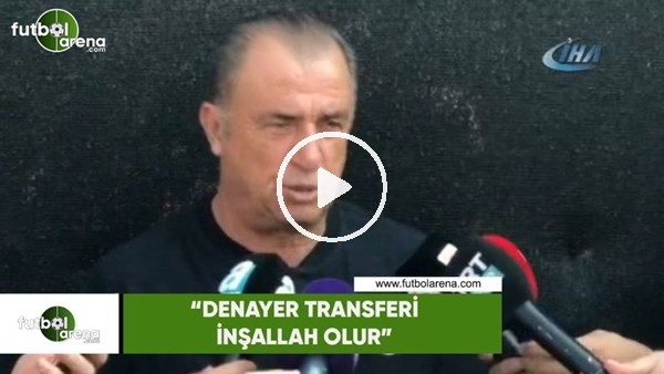 Fatih Terim: "Denayer transferi inşallah olur"