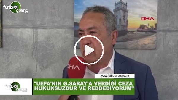 Adnan Sezgin: "UEFA'nın Galatasaray'a verdiği ceza hukuksuzdur, şiddetle reddediyorum"