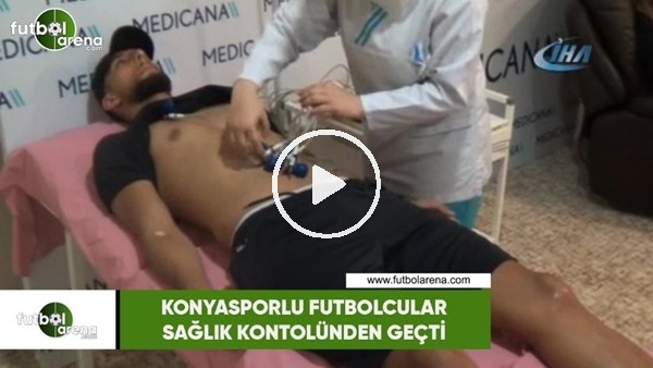 Konyasporlu futbolcular sağlık kontrolünden geçti