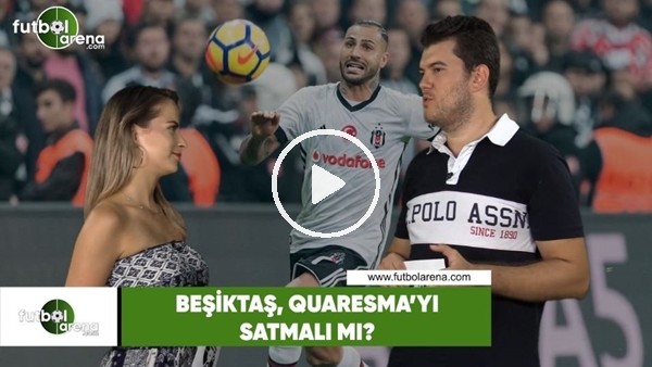 Beşiktaş, Quaresma'yı satmalı mı?