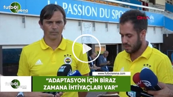 Philip Cocu: "Adaptasyon için biraz zamana ihtiyaçları var"