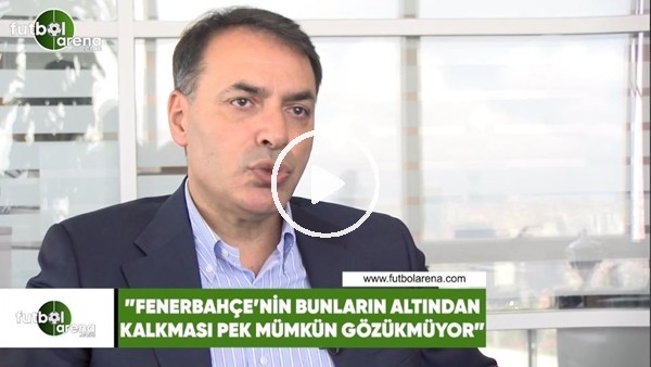 Tuğrul Akşar: "Fenerbahçe'nin bunların altından kalkması pek mümkün gözükmüyor"