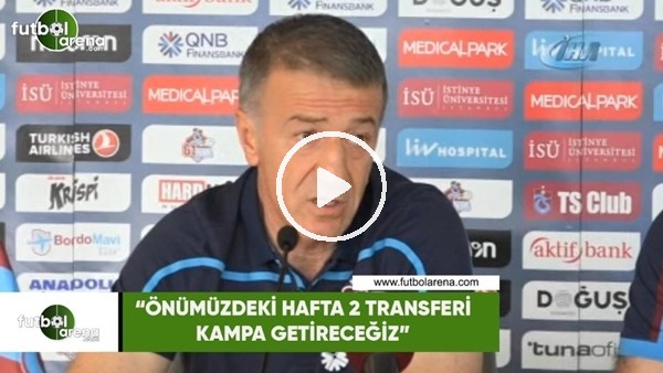 Ahmet Ağaoğlu: "Önümüzdeki hafta 2 transferi kampa getireceğiz"