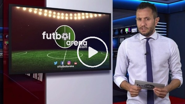 FutbolArena akşam haberleri turu (6 Temmuz 2018)