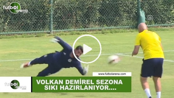 Volkan Demirel sıkı çalışıyor