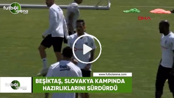 Beşiktaş, Slovakya kampında hazırlıklarını sürdürdü