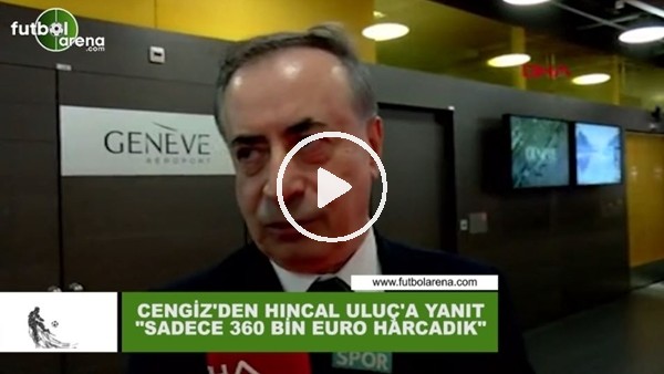 Mustafa Cengiz'den Hıncal Uluç'a cevap! "Sadece 360 Bin Euro harcadık"