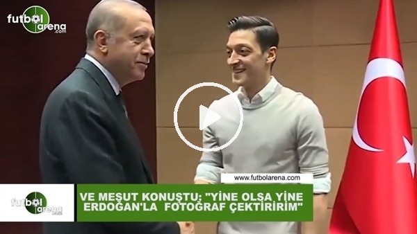 Mesut Özil: "Yine olsa yine Erdoğan ile fotoğraf çektiririm"