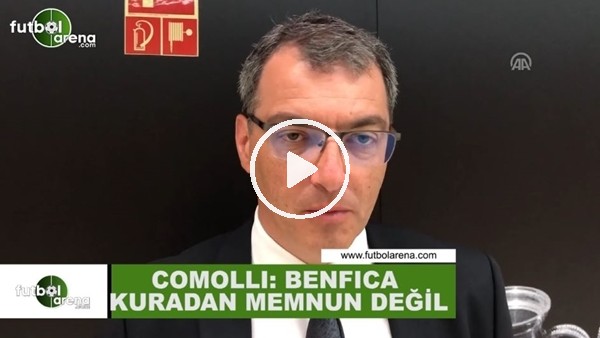 Damien Comolli: "Benfica kuradan memnun değil"
