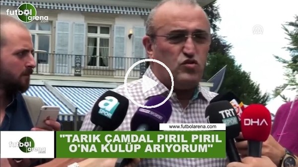 Abdurrahim Albayrak: "Tarık Çamdal pırıl pırıl ona kulüp arıyorum"