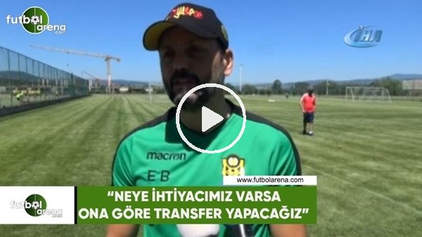 Erol Bulut: "Neye ihtiyacımız varsa ona göre transfer yapacağız"