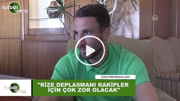 Ali Çamdalı: "Rizespor deplasmanı rakipler için çok zor olacak"
