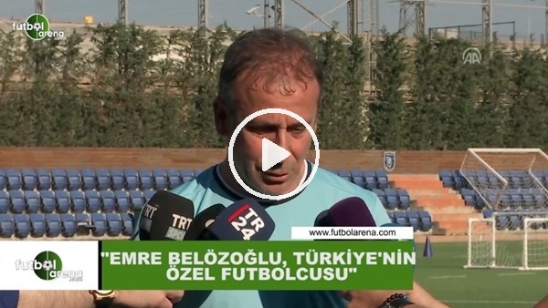 Abdullah Avcı: "Emre Belözoğlu, Türkiye'nin en özel futbolcularından biri"