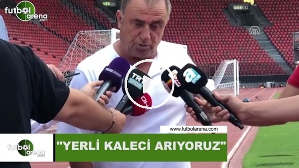 Fatih Terim: "Yerli kaleci arıyoruz"