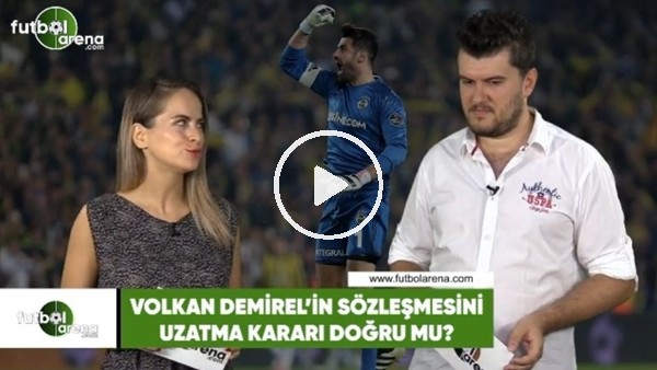 Volkan Demirel'in sözleşmesini uzatma kararı doğru mu?
