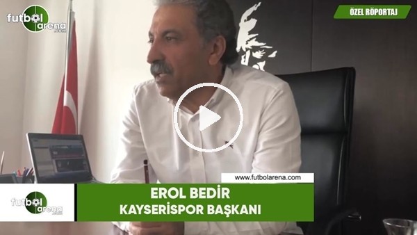 Erol Bedir'den FutbolArena'ya önemli açıklamalar