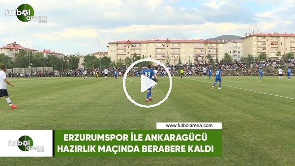 Erzurumspor ile Ankaragücü hazırlık maçında berabere kaldı