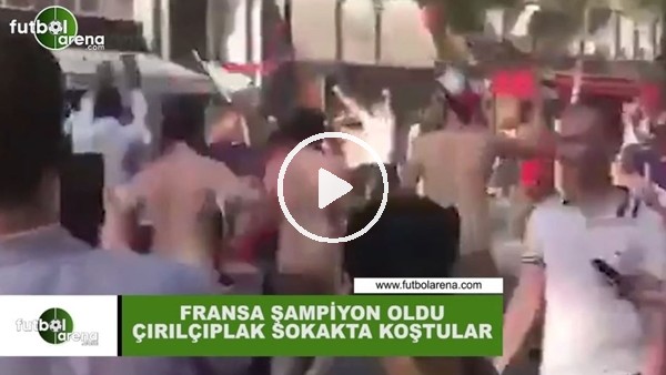 Fransa şampiyon oldu! Çırıl çıplak sokakta koştular...
