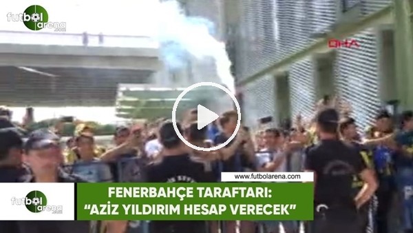 Fenerbahçe taraftarı: "Aziz Yıldırım hesap verecek"