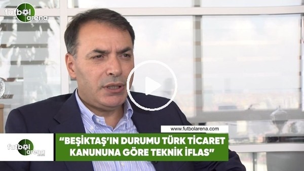 Tuğrul Akşar: "Beşiktaş'ın durumu Türk Ticaret Kanununa göre teknik iflas"