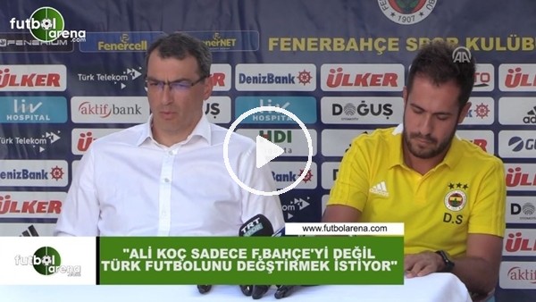 Comolli: "Ali Koç sadece Fenerbahçe'yi değil Türk futbolunu değiştirmek istiyor"