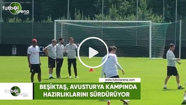 Beşiktaş, Avusturya kampında hazırlıklarını sürdürüyor
