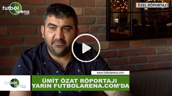 Ümit Özat röportajı yarın FutbolArena'da!