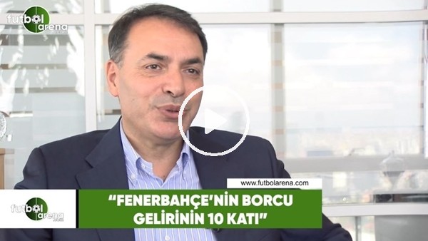 Tuğrul Akşar: "Fenerbahçe'nin borcu gelirinin 10 katı"