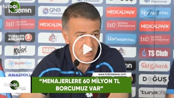 Ahmet Ağaoğlu: "Menajerlere 60 Milyon TL borcumuz var"