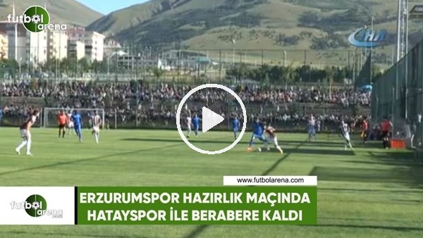 Erzurumspor hazırlık maçında Hatayspor ile berabere kaldı