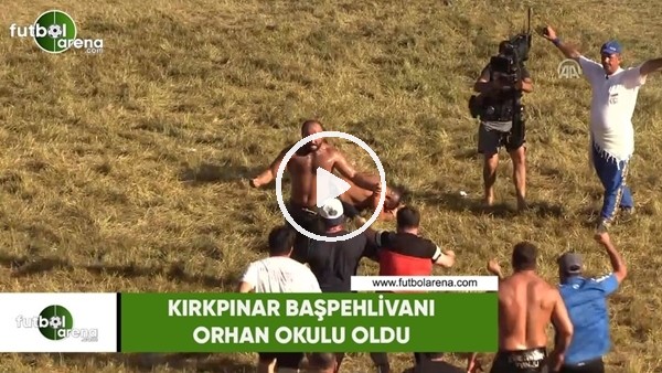 Kırkpınar Başpehlivanı Orhan Okulu oldu 