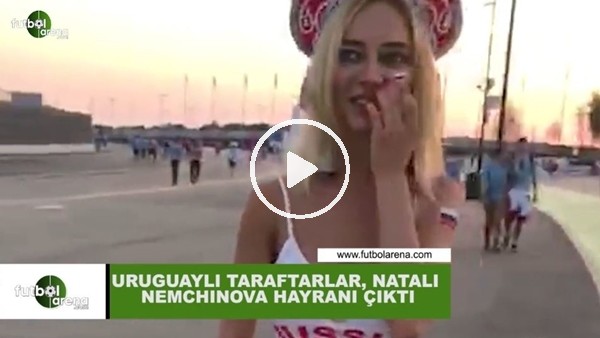 Uruguaylı taraftarlar, Natali Nemchinova hayranı çıktı