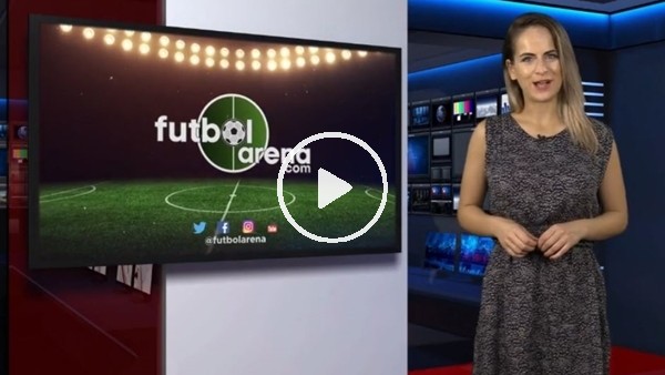FutbolArena akşam haberleri turu (9 Temmuz 2018)