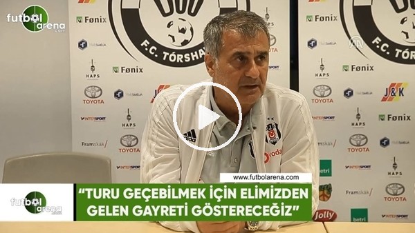 Şenol Güneş: "Turu geçebilmek için elimizden gelen gayreti göstereceğiz"