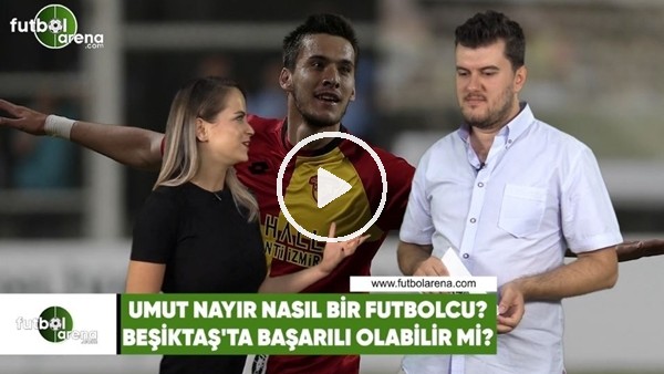 Umut Nayır nasıl bir futbolcu, Beşiktaş'ta başarılı olabilir mi?