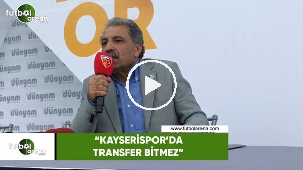 Erol Bedir: "Kayserispor'da transfer bitmez"