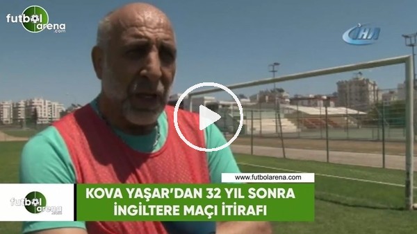 Kova Yaşar'dan 32 yıl sonra İngiltere maçı itirafı