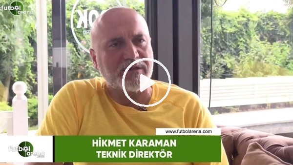 Hikmet Karaman, FutbolArena TV'nin sorularını yanıtladı
