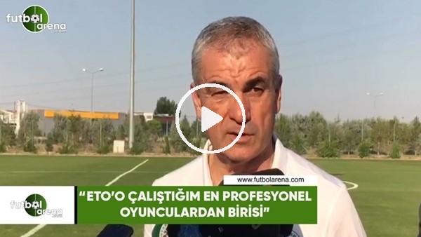 Rıza Çalımbay: "Eto'o çalıştığım en profesyonel oyunculardan birisi"